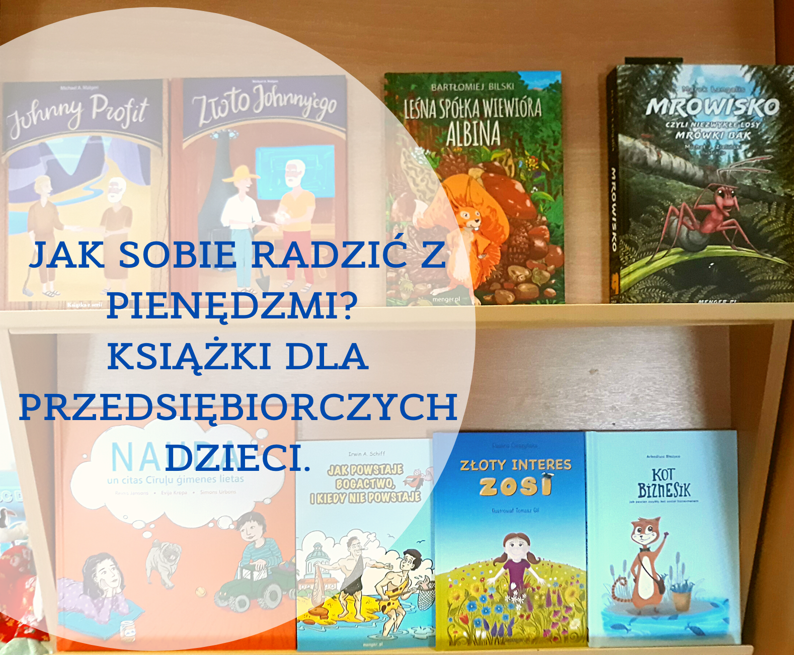 JAK SOBIE RADZIĆ Z PIENĘDZMI? KSIĄŻKI DLA PRZEDSIĘBIORCZYCH DZIECI.